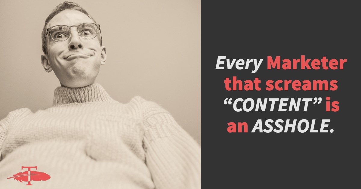 Every Marketer that screams content is an asshole